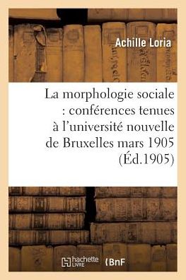 Cover for Achille Loria · La Morphologie Sociale Conferences Tenues A l'Universite Nouvelle de Bruxelles (Paperback Book) (2016)