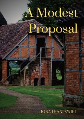 A Modest Proposal: For preventing the children of poor people in Ireland, from being a burden on their parents or country, and for making them beneficial to the public. - Jonathan Swift - Böcker - Les Prairies Numeriques - 9782382747117 - 21 oktober 2020