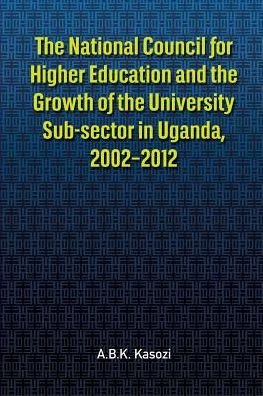Cover for A.B.K. Kasozi · The National Council for Higher Education and the Growth of the University Sub-sector in Uganda, 2002-2012 (Pocketbok) (2016)