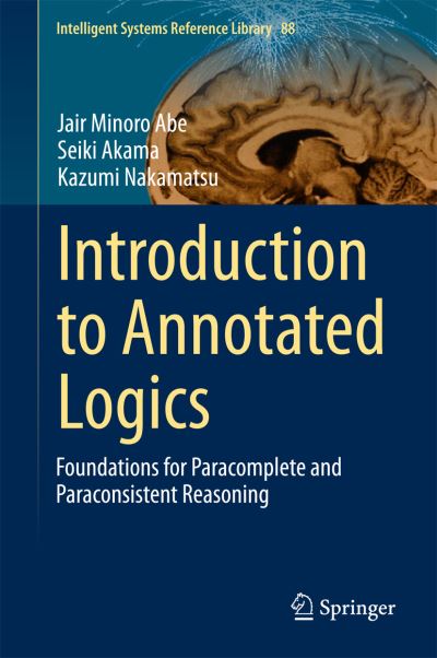 Cover for Jair Minoro Abe · Introduction to Annotated Logics: Foundations for Paracomplete and Paraconsistent Reasoning - Intelligent Systems Reference Library (Hardcover Book) [2015 edition] (2015)