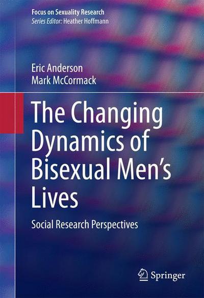 Cover for Eric Anderson · The Changing Dynamics of Bisexual Men's Lives: Social Research Perspectives - Focus on Sexuality Research (Inbunden Bok) [1st ed. 2016 edition] (2016)