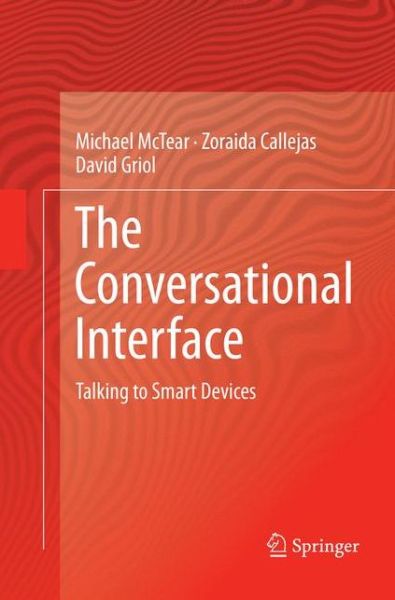 Cover for Michael McTear · The Conversational Interface: Talking to Smart Devices (Paperback Book) [Softcover reprint of the original 1st ed. 2016 edition] (2018)