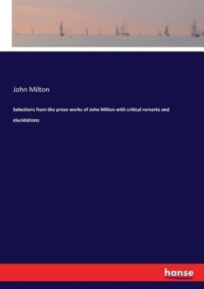 Cover for John Milton · Selections from the prose works of John Milton with critical remarks and elucidations (Paperback Bog) (2017)