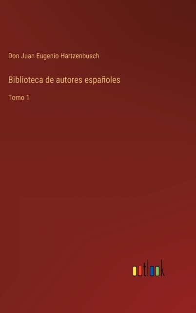 Biblioteca de autores espanoles - Don Juan Eugenio Hartzenbusch - Kirjat - Outlook Verlag - 9783368100117 - keskiviikko 30. maaliskuuta 2022
