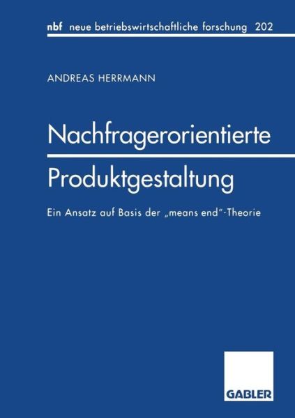 Cover for Herrmann, Professor Andreas (University of St Gallen Switzerland) · Nachfragerorientierte Produktgestaltung: Ein Ansatz Auf Basis Der &quot;means End&quot;-Theorie - Neue Betriebswirtschaftliche Forschung (Nbf) (Paperback Book) [1996 edition] (1996)