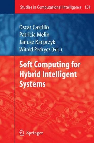 Cover for Oscar Castillo · Soft Computing for Hybrid Intelligent Systems - Studies in Computational Intelligence (Hardcover Book) [2008 edition] (2008)