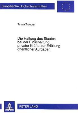 Cover for Tessa Traeger · Die Haftung Des Staates Bei Der Einschaltung Privater Kraefte Zur Erfuellung Oeffentlicher Aufgaben - Europaeische Hochschulschriften Recht (Paperback Book) (1998)