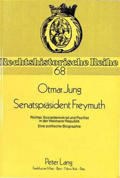 Cover for Otmar Jung · Senatspraesident Freymuth: Richter, Sozialdemokrat Und Pazifist in Der Weimarer Republik. Eine Politische Biographie. - Rechtshistorische Reihe (Paperback Book) (1989)