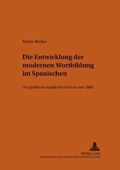 Cover for Martin Becker · Die Entwicklung Der Modernen Wortbildung Im Spanischen: Der Politisch-Soziale Wortschatz Seit 1869 - Bonner Romanistische Arbeiten (Paperback Book) [German edition] (2003)