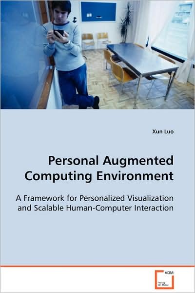 Personal Augmented Computing Environment: a Framework for Personalized Visualization and Scalable Human-computer Interaction - Xun Luo - Bøger - VDM Verlag Dr. Müller - 9783639093117 - 21. november 2008