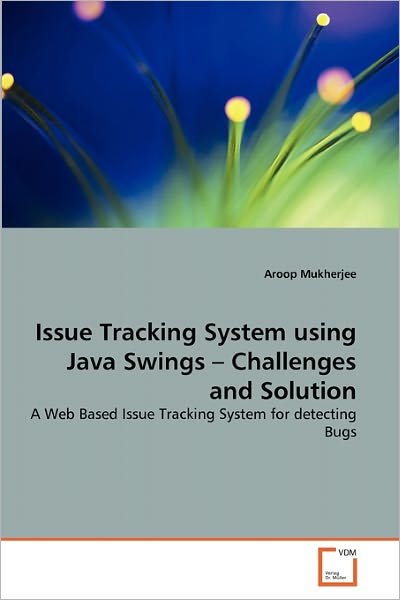 Cover for Aroop Mukherjee · Issue Tracking System Using Java Swings ? Challenges and Solution: a Web Based Issue Tracking System for Detecting Bugs (Paperback Book) (2010)