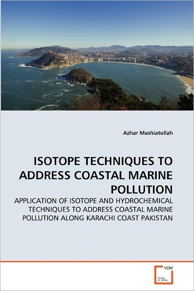 Cover for Azhar Mashiatullah · Isotope Techniques to Address Coastal Marine Pollution: Application of Isotope and Hydrochemical Techniques to Address Coastal Marine Pollution Along Karachi Coast Pakistan (Taschenbuch) (2010)