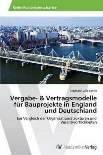 Vergabe- & Vertragsmodelle Fur Bauprojekte in England Und Deutschland - Lutke Lanfer Stephan - Kirjat - AV Akademikerverlag - 9783639444117 - keskiviikko 18. heinäkuuta 2012