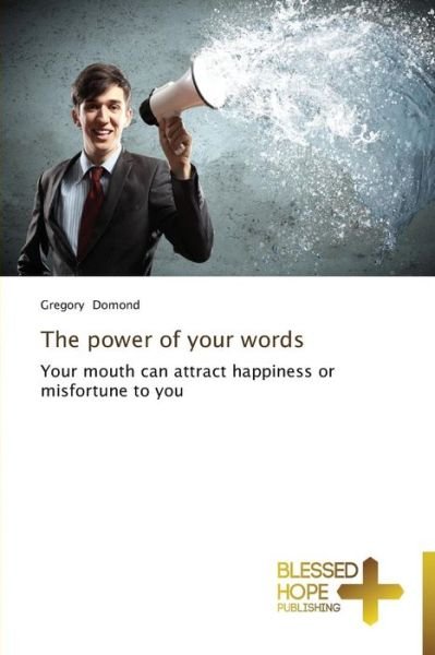 Cover for Gregory Domond · The Power of Your Words: Your Mouth Can Attract Happiness or Misfortune to You (Pocketbok) (2014)