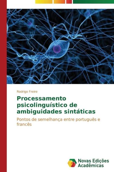 Processamento Psicolinguístico De Ambiguidades Sintáticas: Pontos De Semelhança Entre Português E Francês - Rodrigo Freire - Bücher - Novas Edições Acadêmicas - 9783639613117 - 24. März 2014