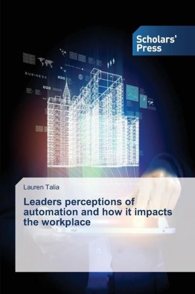 Cover for Talia Lauren · Leaders Perceptions of Automation and How It Impacts the Workplace (Paperback Book) (2014)