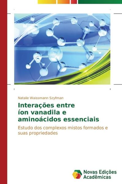 Interações Entre Íon Vanadila E Aminoácidos Essenciais: Estudo Dos Complexos Mistos Formados E Suas Propriedades - Natalie Waissmann Szyfman - Books - Novas Edições Acadêmicas - 9783639741117 - November 19, 2014