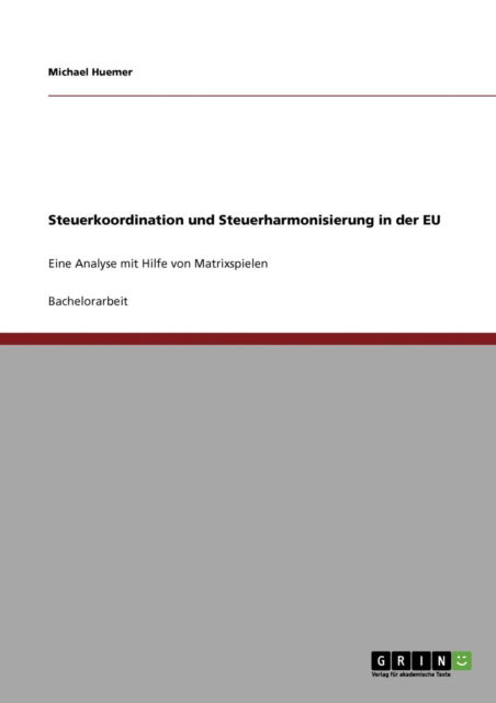 Cover for Michael Huemer · Steuerkoordination und Steuerharmonisierung in der EU: Eine Analyse mit Hilfe von Matrixspielen (Paperback Book) [German edition] (2011)