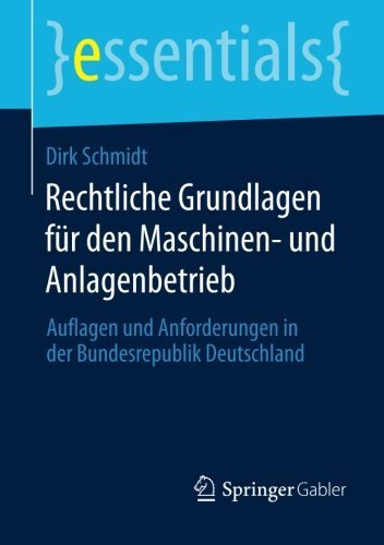 Cover for Dirk Schmidt · Rechtliche Grundlagen Fur Den Maschinen- Und Anlagenbetrieb: Auflagen Und Anforderungen in Der Bundesrepublik Deutschland - Essentials (Paperback Book) [2014 edition] (2014)