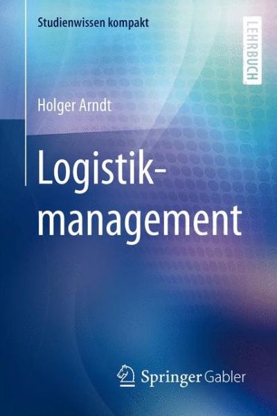 Cover for Holger Arndt · Logistikmanagement - Studienwissen Kompakt (Paperback Bog) (2015)