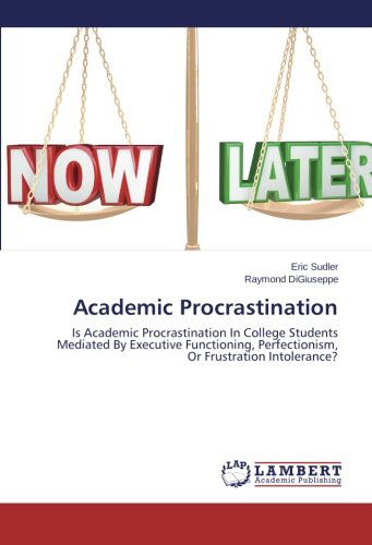 Cover for Raymond Digiuseppe · Academic Procrastination: is Academic Procrastination in College Students Mediated by Executive Functioning, Perfectionism, or Frustration Intolerance? (Paperback Book) (2014)