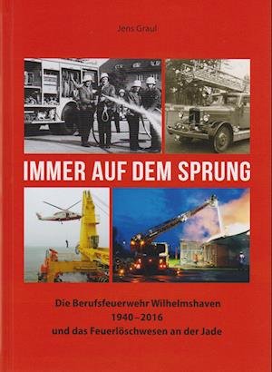 Cover for Jens Graul · Immer auf dem Sprung - Die Berufsfeuerwehr Wilhelmshaven 1940 - 2016 und das Feuerlöschwesen an der Jade (Buch) (2023)