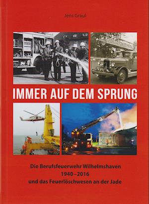 Cover for Jens Graul · Immer auf dem Sprung - Die Berufsfeuerwehr Wilhelmshaven 1940 - 2016 und das Feuerlöschwesen an der Jade (Book) (2023)