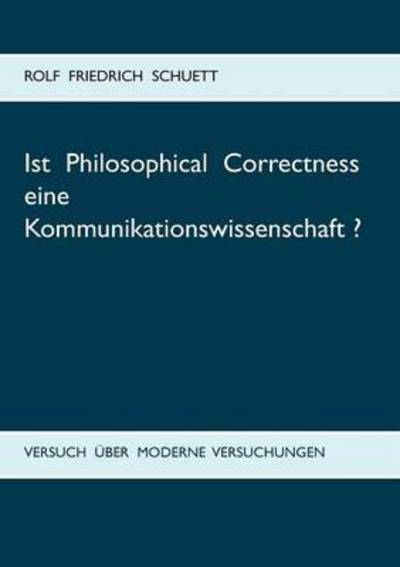 Cover for Rolf Schuett · Ist Philosophical Correctness Eine Kommunikationswissenschaft? (Paperback Book) (2015)