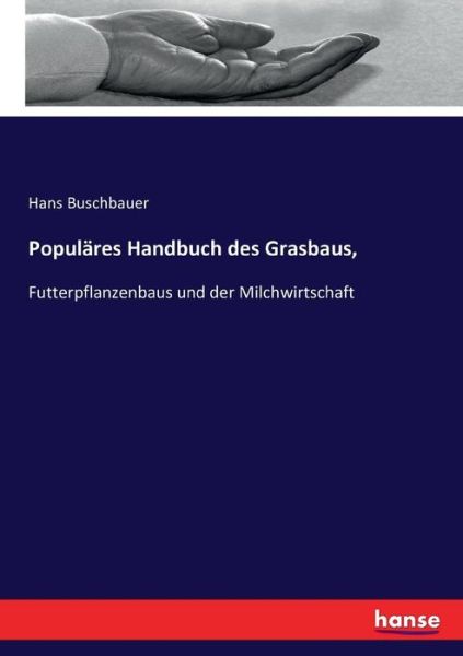 Cover for Hans Buschbauer · Populares Handbuch des Grasbaus,: Futterpflanzenbaus und der Milchwirtschaft (Paperback Book) (2016)