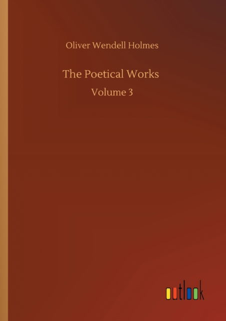 Cover for Oliver Wendell Holmes · The Poetical Works: Volume 3 (Pocketbok) (2020)