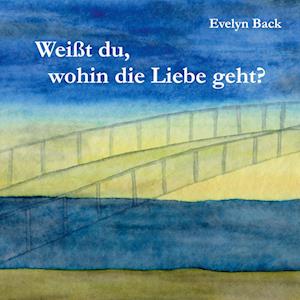 Cover for Evelyn Back · Weißt du, wohin die Liebe geht? (Book) (2022)