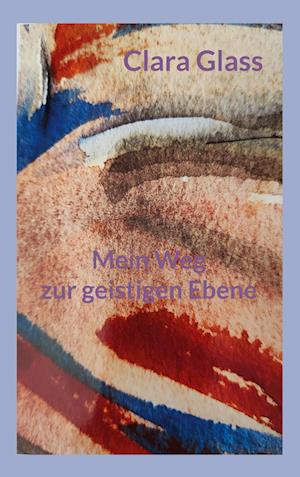 Cover for Clara Glass · Mein Weg zur geistigen Ebene (Book) (2024)
