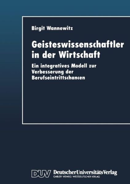Cover for Birgit Wannewitz · Geisteswissenschaftler in Der Wirtschaft: Ein Integratives Modell Zur Verbesserung Der Berufseintrittschancen (Paperback Book) [1999 edition] (1999)