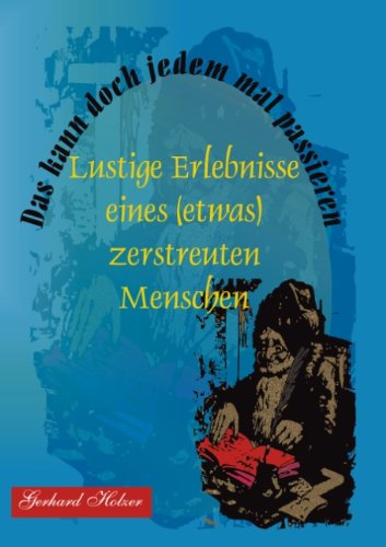 Cover for Gerhard Holzer · Das kann doch jedem mal passieren: Lustige Erlebnisse eines (etwas) zerstreuten Menschen (Paperback Book) [German edition] (2003)