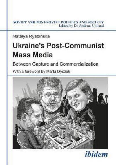 Cover for Natalya Ryabinska · Ukraine's Post-Communist Mass Media: Between Capture and Commercialization - Soviet and Post-Soviet Politics and Society (Paperback Book) [New edition] (2017)