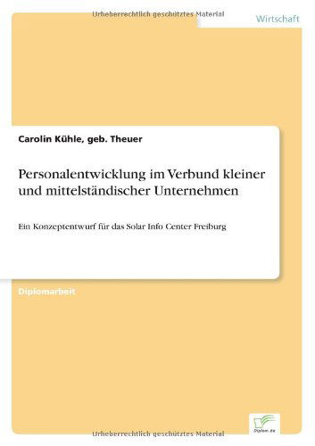 Cover for Geb Theuer Carolin Kuhle · Personalentwicklung im Verbund kleiner und mittelstandischer Unternehmen: Ein Konzeptentwurf fur das Solar Info Center Freiburg (Pocketbok) [German edition] (2003)