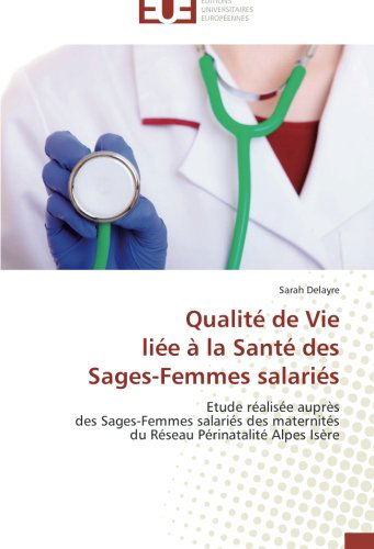 Cover for Sarah Delayre · Qualité De Vie Liée À La Santé Des Sages-femmes Salariés: Etude Réalisée Auprès  Des Sages-femmes Salariés Des Maternités  Du Réseau Périnatalité Alpes Isère (Paperback Book) [French edition] (2018)