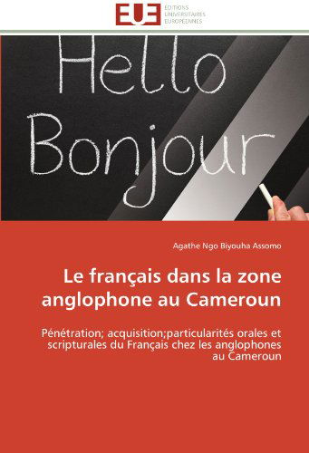 Cover for Agathe Ngo Biyouha Assomo · Le Français Dans La Zone Anglophone Au Cameroun: Pénétration; Acquisition; Particularités Orales et Scripturales Du Français Chez Les Anglophones Au Cameroun (Paperback Book) [French edition] (2018)