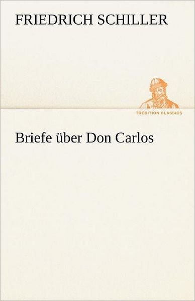 Cover for Friedrich Schiller · Briefe Über Don Carlos (Tredition Classics) (German Edition) (Paperback Book) [German edition] (2012)