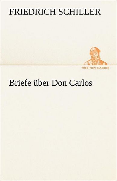 Cover for Friedrich Schiller · Briefe Über Don Carlos (Tredition Classics) (German Edition) (Pocketbok) [German edition] (2012)