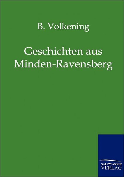 Geschichten aus Minden-Ravensberg - B Volkening - Books - Salzwasser-Verlag Gmbh - 9783846002117 - March 12, 2012