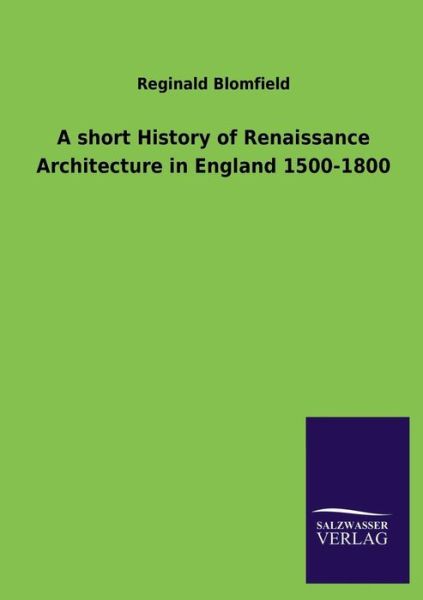 Cover for Reginald Blomfield · A Short History of Renaissance Architecture in England 1500-1800 (Paperback Book) (2013)