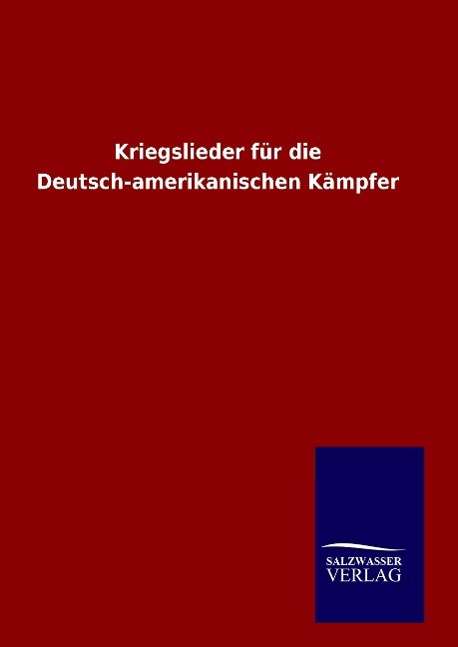 Cover for Ohne Autor · Kriegslieder Für Die Deutsch-amerikanischen Kämpfer (Gebundenes Buch) [German edition] (2014)