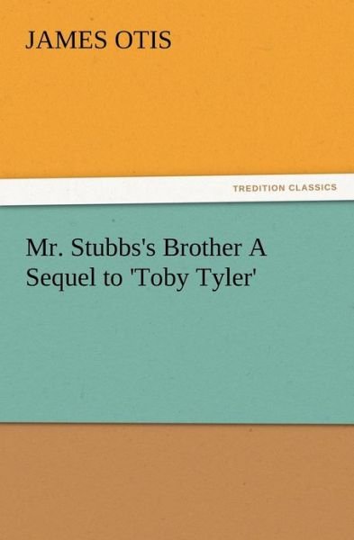 Cover for James Otis · Mr. Stubbs's Brother a Sequel to 'toby Tyler' (Pocketbok) (2012)