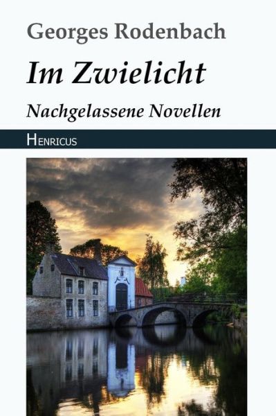 Im Zwielicht - Georges Rodenbach - Books - Henricus Edition Deutsche Klassik - 9783847823117 - November 13, 2018