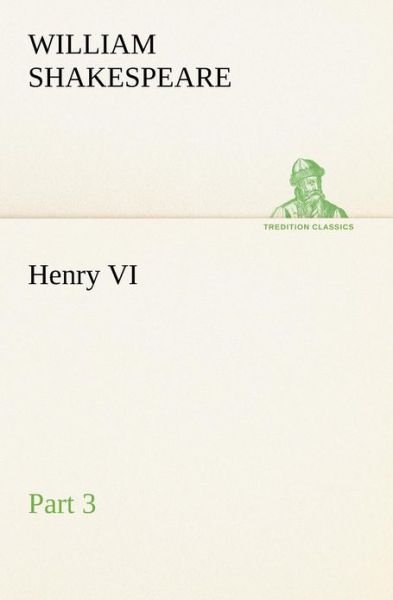 Cover for William Shakespeare · Henry Vi Part 3 (Tredition Classics) (Taschenbuch) (2012)