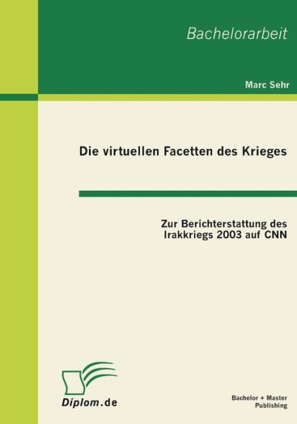Cover for Marc Sehr · Die virtuellen Facetten des Krieges: Zur Berichterstattung des Irakkriegs 2003 auf CNN (Paperback Book) [German edition] (2011)