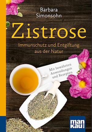 Zistrose. Kompakt-Ratgeber - Barbara Simonsohn - Kirjat - Mankau Verlag - 9783863746117 - maanantai 18. lokakuuta 2021