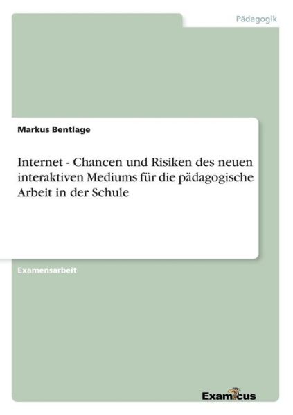 Cover for Markus Bentlage · Internet - Chancen Und Risiken Des Neuen Interaktiven Mediums Fur Die Padagogische Arbeit in Der Schule (Paperback Book) [German edition] (2012)