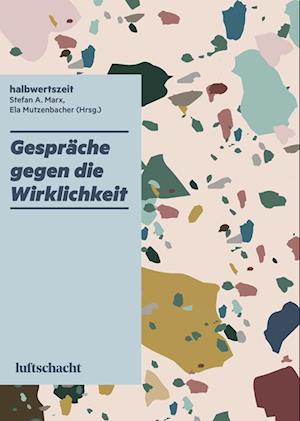 Cover for Stefan A. Marx · Gespräche gegen die Wirklichkeit (Book) (2024)